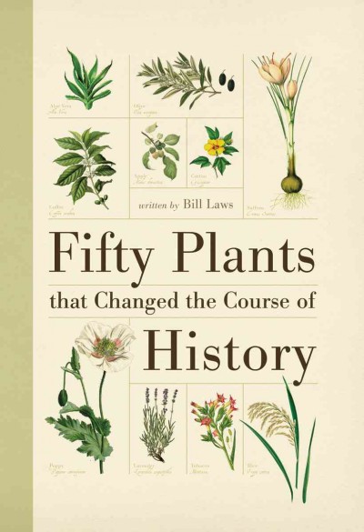 Fifty plants that changed the course of history / written by Bill Laws.