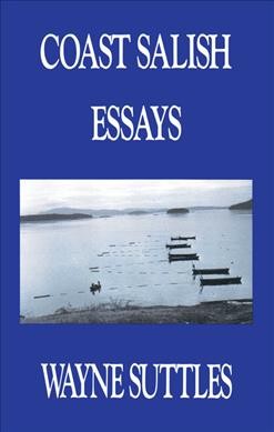 Coast Salish essays / Wayne Suttles ; [compiled and edited with the assistance of Ralph Maud].