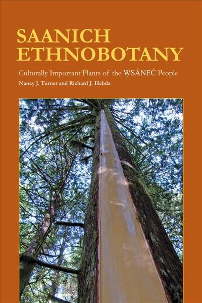 Saanich ethnobotany : culturally important plants of the W̱SÁNEĆ people / Nancy J. Turner and Richard J. Hebda.