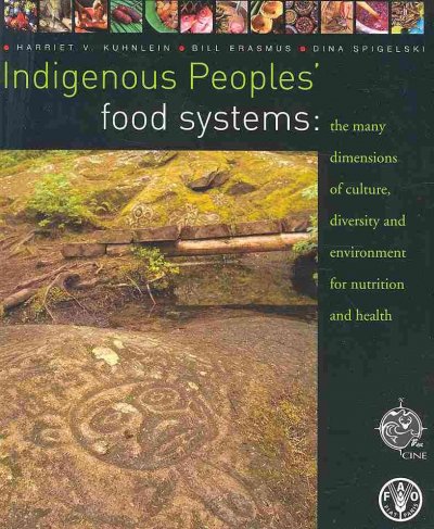 Indigenous peoples' food systems : the many dimensions of culture, diversity and environment for nutrition and health / [edited by] Harriet V. Kuhnlein, Bill Erasmus, Dina Spigelski.