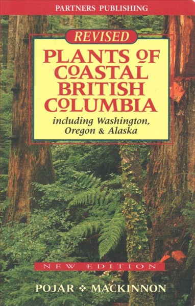 Plants of coastal British Columbia : including Washington, Oregon & Alaska / compiled and edited by Jim Pojar and Andy MacKinnon ; written by Paul Alaback [and nine others].