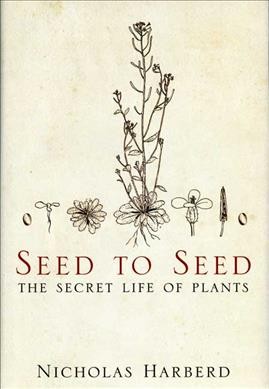 Seed to seed : the secret life of plants / Nicholas Harberd.