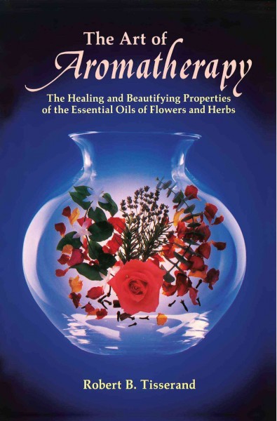 The art of aromatherapy : the healing and beautifying properties of the essential oils of flowers and herbs / Robert B. Tisserend.