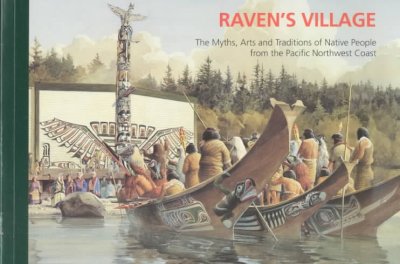 Raven's village : the myths, arts and traditions of Native people from the Pacific Northwest Coast : guide to the Grand Hall, Canadian Museum of Civilization / [author Nancy Ruddell].