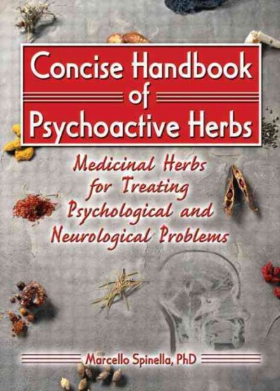 Concise handbook of psychoactive herbs : medicinal herbs for treating psychological and neurological problems / Marcello Spinella.