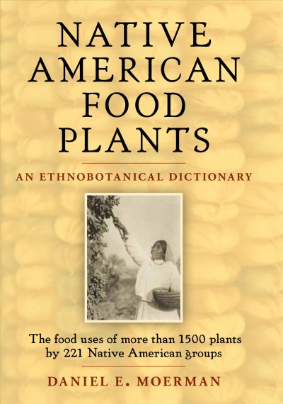 Native American food plants : an ethnobotanical dictionary / Daniel E. Moerman.