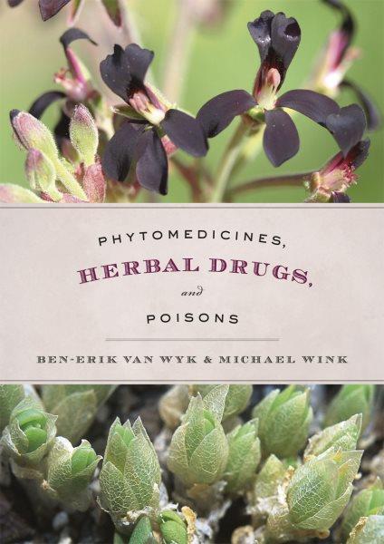 Phytomedicines, herbal drugs, and poisons / Ben-Erik Van Wyk, Michael Wink.