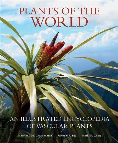 Plants of the world : an illustrated encyclopedia of vascular plants / Maarten J.M. Christenhusz, Michael F. Fay, Mark W. Chase.