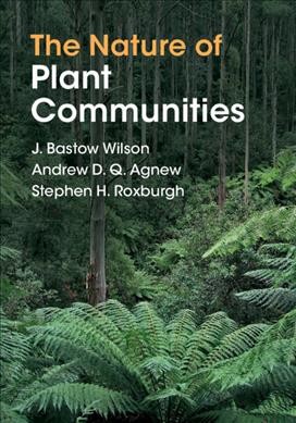 The nature of plant communities / J. Bastow Wilson, Andrew D.Q. Agnew, Stephen H. Roxburgh.